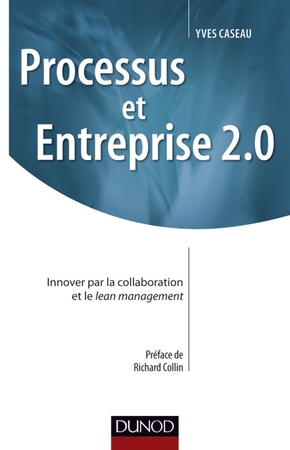 Y. Caseau. Processus et entreprise 2.0 : Innover par la collaboration et le lean management. 286 p. Dunod, 2011