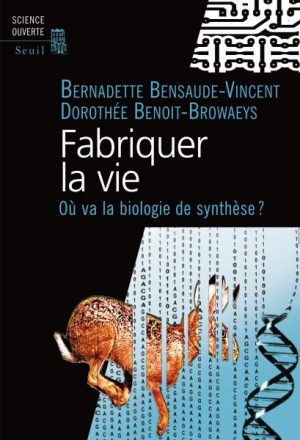 B. Bensaude-Vincent, D. Benoit-Browaeys. Fabriquer la vie : où va la biologie de synthèse ? Paris, Ed. Le Seuil, Collection Science Ouverte, 2011, 192 p.