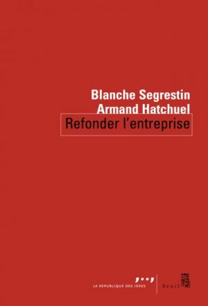 A. Hatchuel, B. Segrestin. Refonder l’entreprise : la création de richesses au service du progrès collectif. Paris, Seuil, 2012, 128 p.