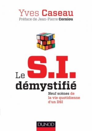 Y. Caseau. Le S.I. démystifié : neuf scènes de la vie quotidienne d’un DSI. Préface de Jean-Pierre Corniou. Ed. Dunod, 2012, 242 p.
