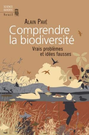 Alain Pavé. Comprendre la biodiversité : Vrais problèmes et idées fausses