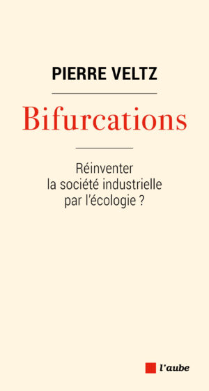 Bifurcations. Réinventer la société industrielle par l’écologie – Pierre Veltz