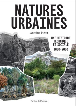 « Nature urbaine – Une histoire technique et sociale 1600-2030 », un livre d’Antoine Picon