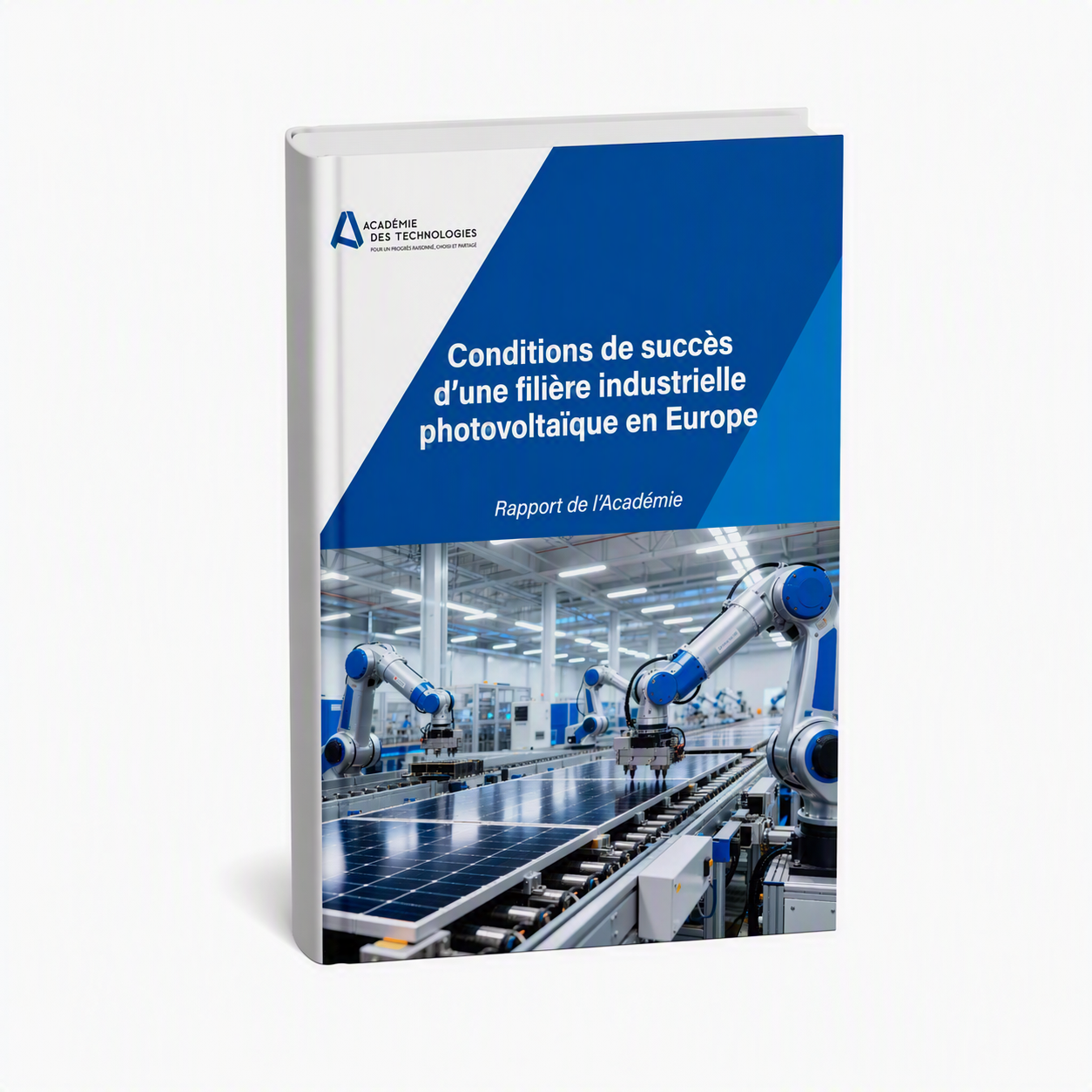 Couverture du rapport de l’Académie des technologies « Conditions de succès d’une filière industrielle photovoltaïque en Europe », illustrée par une ligne automatisée de fabrication de panneaux solaires. Titre Conditions de succès d’une filière industrielle photovoltaïque en Europe Légende Rapport de l’Académie des technologies sur les conditions de développement d’une filière industrielle photovoltaïque compétitive en Europe. Description Visuel de couverture du rapport de l’Académie des technologies intitulé « Conditions de succès d’une filière industrielle photovoltaïque en Europe ». L’image montre une installation industrielle automatisée équipée de robots manipulant des panneaux photovoltaïques sur une chaîne de production. Le rapport analyse les leviers technologiques, industriels et économiques nécessaires au développement d’une industrie photovoltaïque compétitive en Europe.